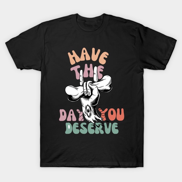 Have The Day You Deserve Motivational Tie Dye T-Shirt - Funny Sarcastic T-Shirt by CoolFuture